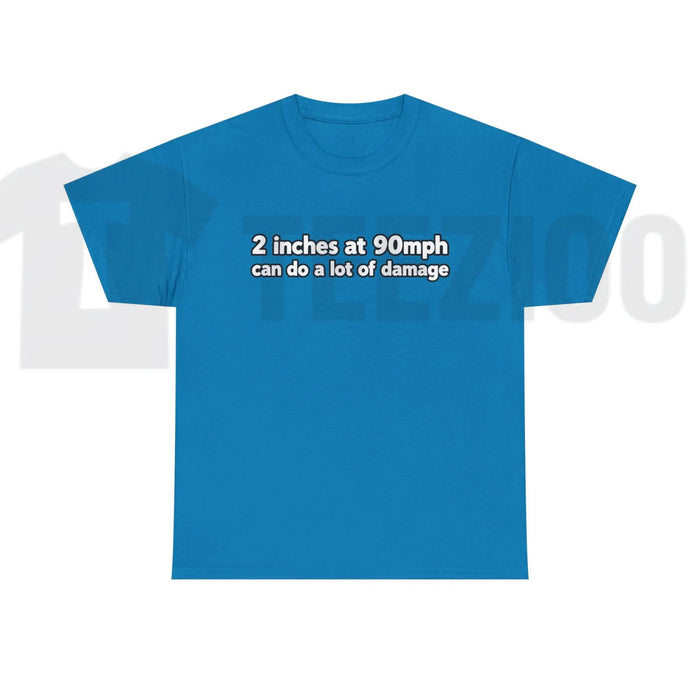 2 Inches At 90mph Graphic T-Shirt – Funny Speed & Racing Quote Tee