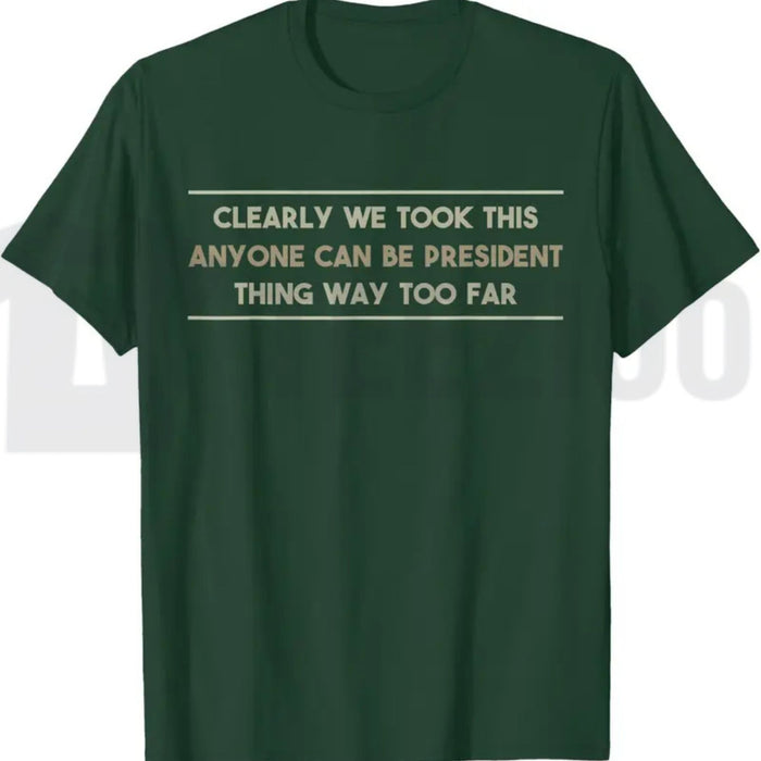 Anyone Can Be President T-Shirt – Funny Anti-Political Sarcastic Graphic Tee for Men & Women