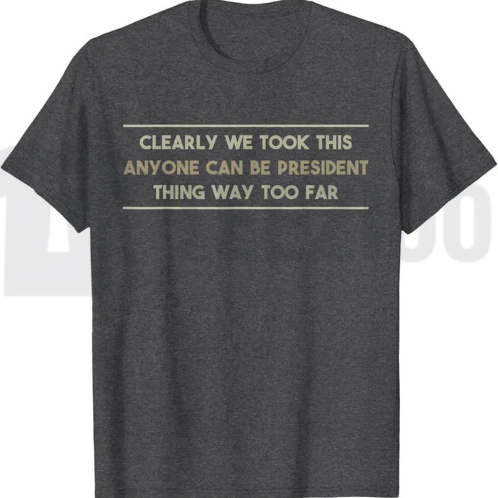 Anyone Can Be President T-Shirt – Funny Anti-Political Sarcastic Graphic Tee for Men & Women