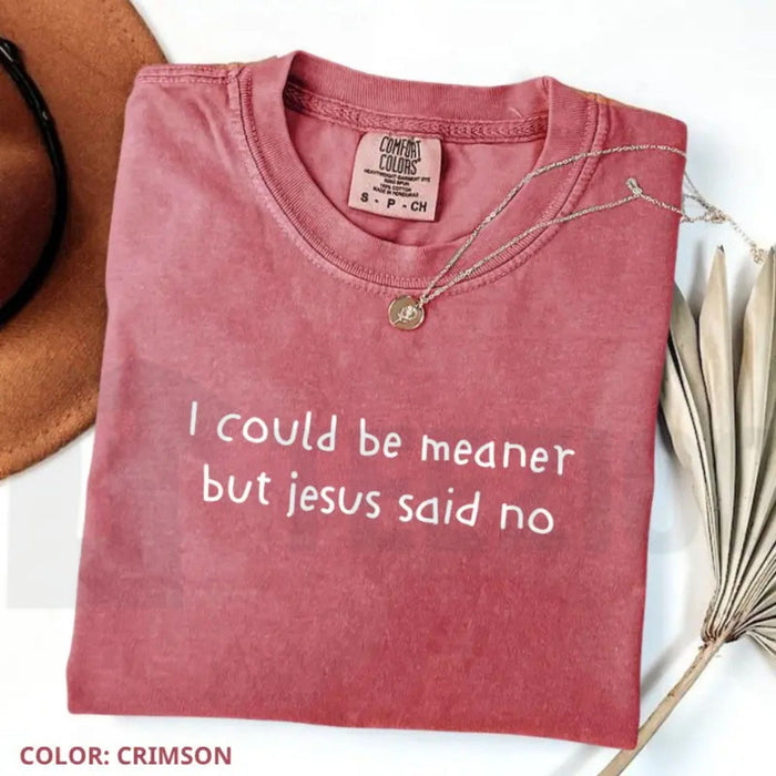 Comfort Colors I Could Be Meaner But Jesus Said No T-Shirt – Funny Christian Graphic Tee, Sarcastic Faith Based Top, Cute Religious Humor Quote Shirt