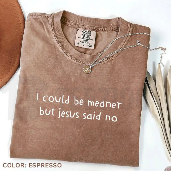 Comfort Colors I Could Be Meaner But Jesus Said No T-Shirt – Funny Christian Graphic Tee, Sarcastic Faith Based Top, Cute Religious Humor Quote Shirt