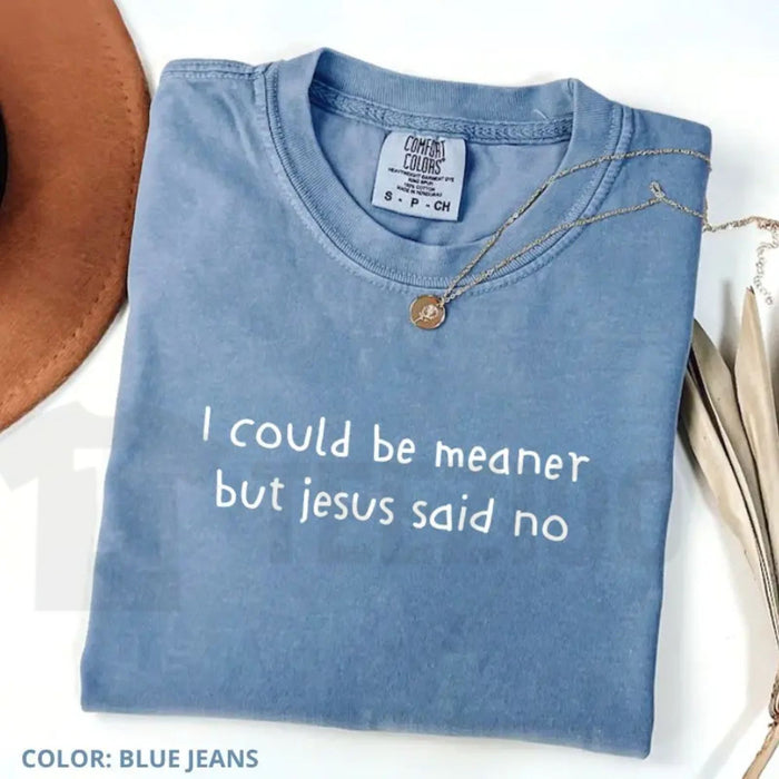 Comfort Colors I Could Be Meaner But Jesus Said No T-Shirt – Funny Christian Graphic Tee, Sarcastic Faith Based Top, Cute Religious Humor Quote Shirt