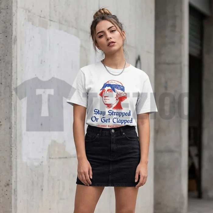 George Washington Stay Strapped or Get Clapped 4th of July Shirt