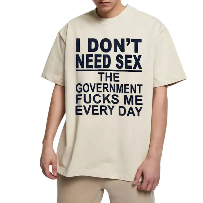 "I Don't Need Sx, The Government Fk Me Every Day" T-Shirt – Teezioo