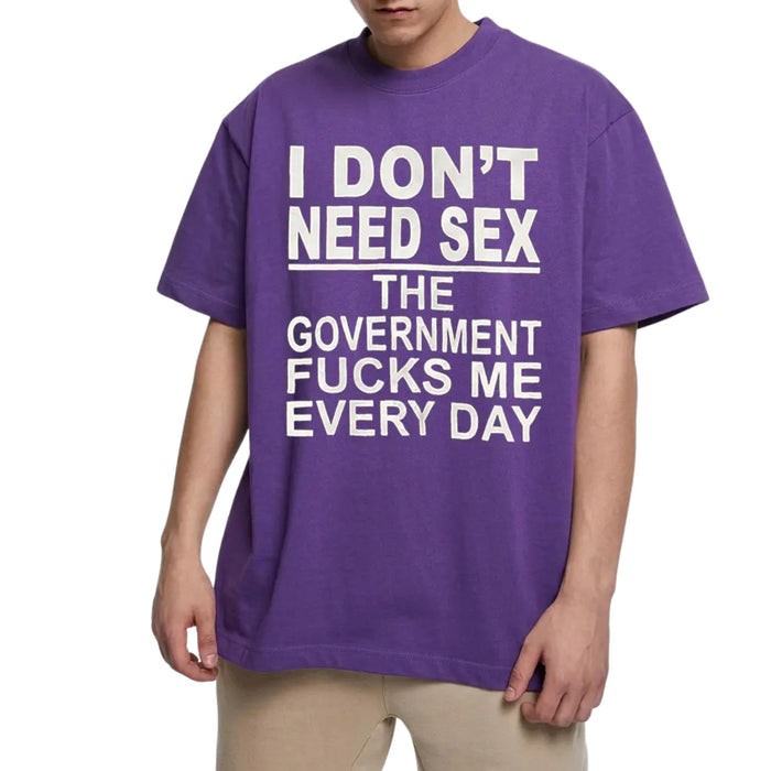 "I Don't Need Sx, The Government Fk Me Every Day" T-Shirt