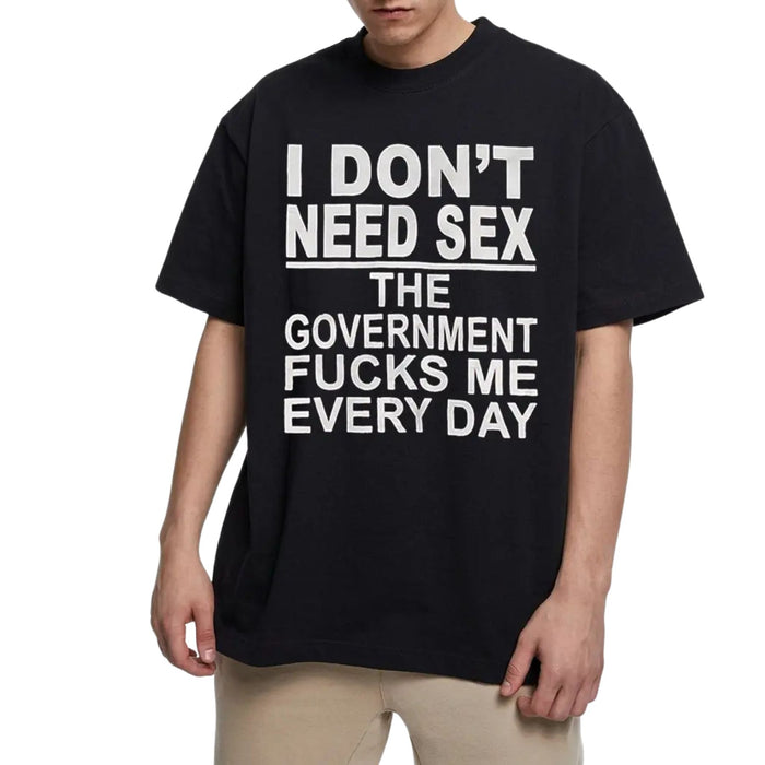 "I Don't Need Sx, The Government Fk Me Every Day" T-Shirt