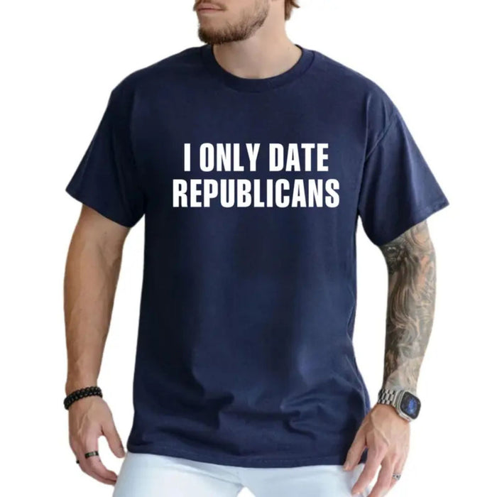 "I Only Date Republicans" Funny T-Shirt – Unisex Political Graphic Tee, Premium 100% Cotton Sarcastic Dating Top, Made in USA-Teezioo