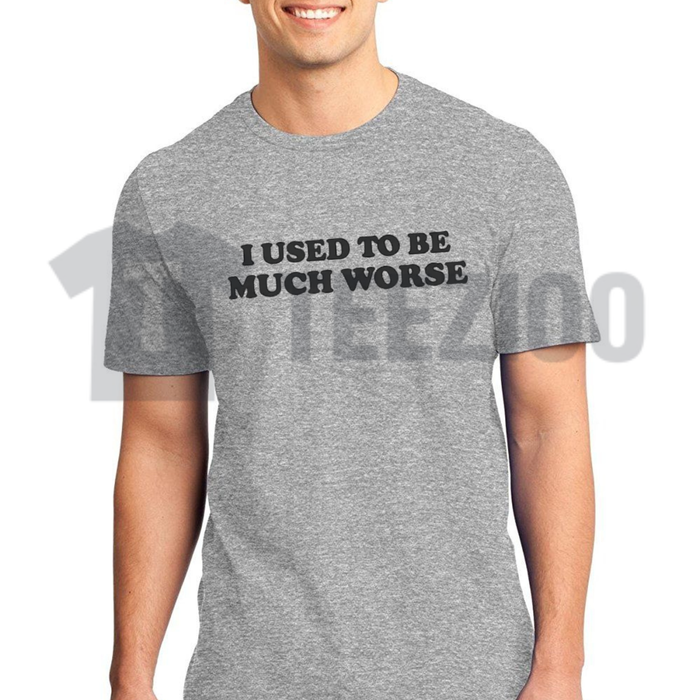 "I Used to Be Much Worse" Graphic Cotton T-Shirt - Funny Sarcastic Humorous Tee