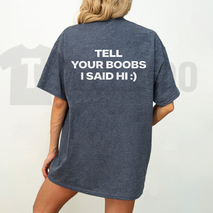 Tell Your Boobs I Said Hi Tee – Heavyweight Funny Sarcastic Adult Humor Shirt - Teezioo